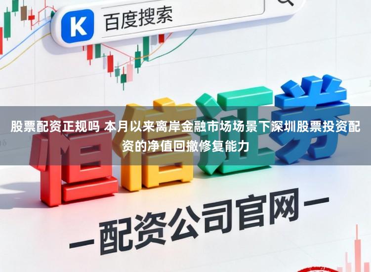 股票配资正规吗 本月以来离岸金融市场场景下深圳股票投资配资的净值回撤修复能力