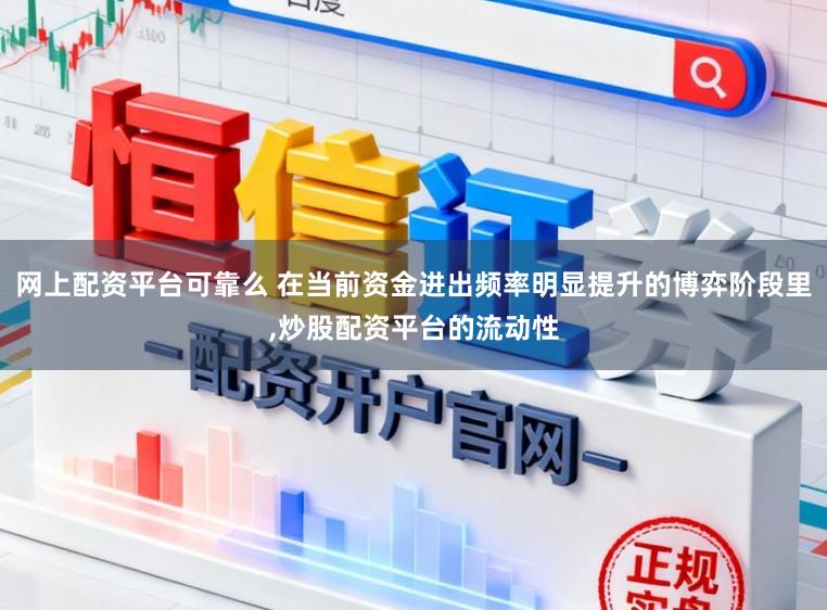 网上配资平台可靠么 在当前资金进出频率明显提升的博弈阶段里,炒股配资平台的流动性