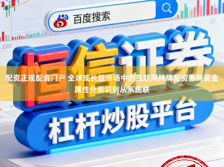 配资正规配资门户 全球成长股市场中的互联网持牌配资券商资金属性分类识别从系统联