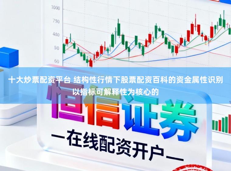 十大炒票配资平台 结构性行情下股票配资百科的资金属性识别以指标可解释性为核心的