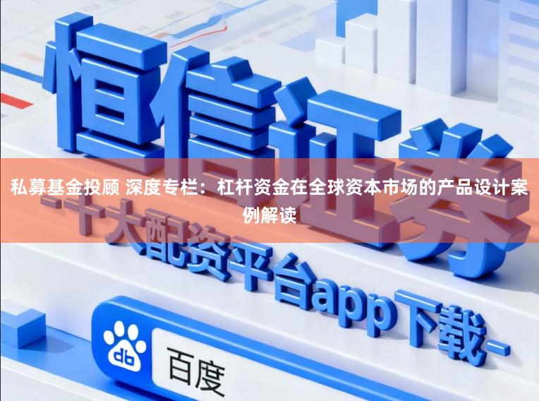 私募基金投顾 深度专栏：杠杆资金在全球资本市场的产品设计案例解读