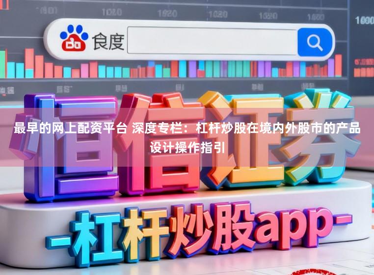最早的网上配资平台 深度专栏：杠杆炒股在境内外股市的产品设计操作指引