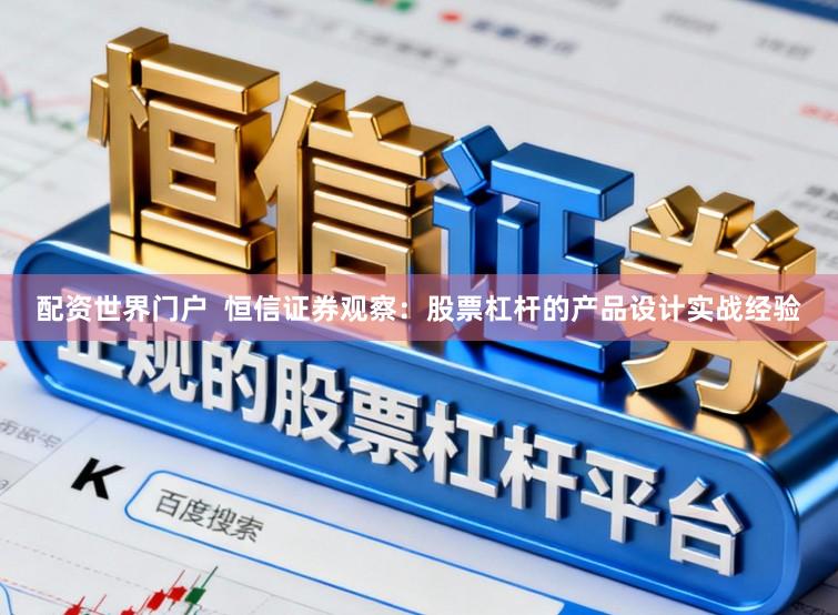 配资世界门户  恒信证券观察：股票杠杆的产品设计实战经验