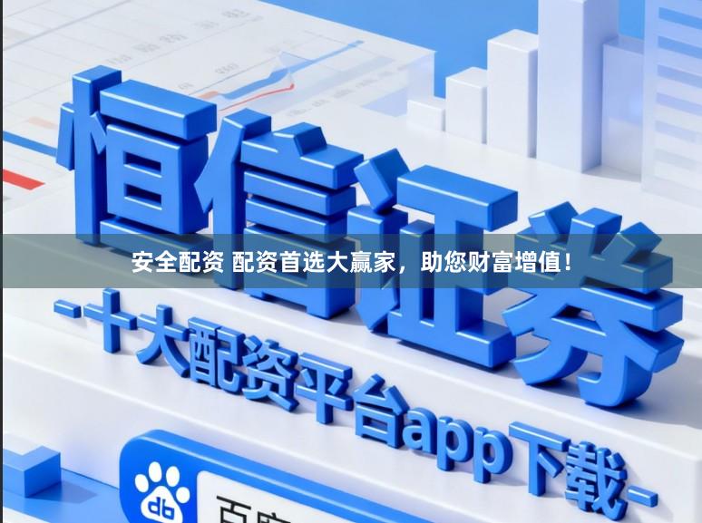 安全配资 配资首选大赢家，助您财富增值！