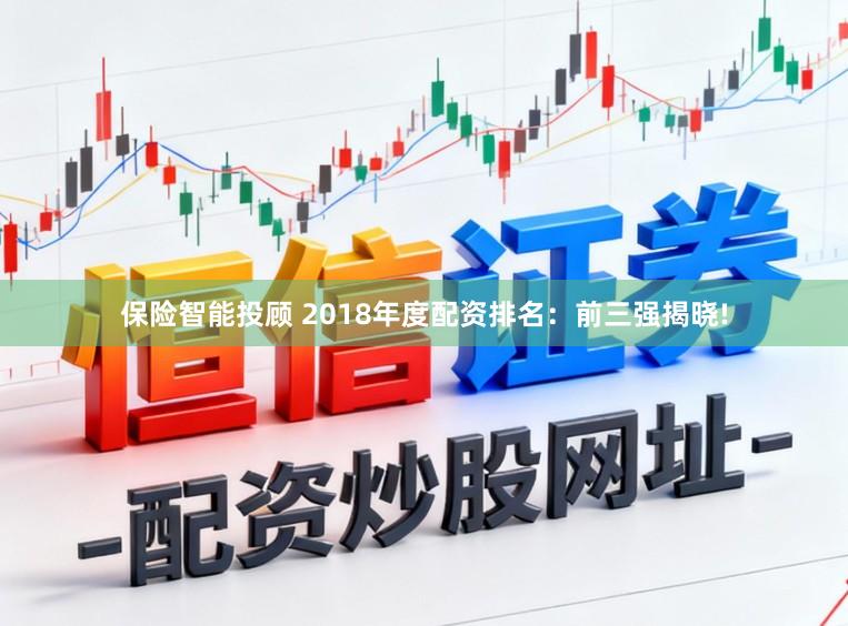 保险智能投顾 2018年度配资排名：前三强揭晓!