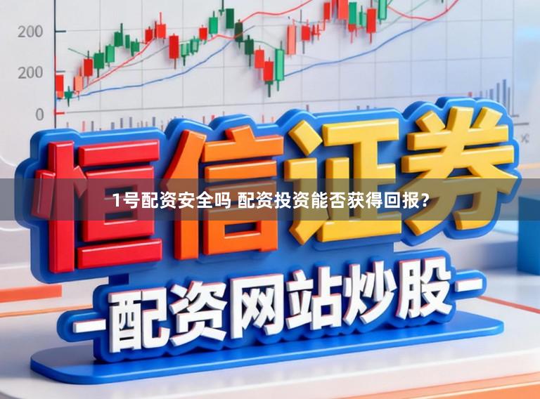 1号配资安全吗 配资投资能否获得回报？