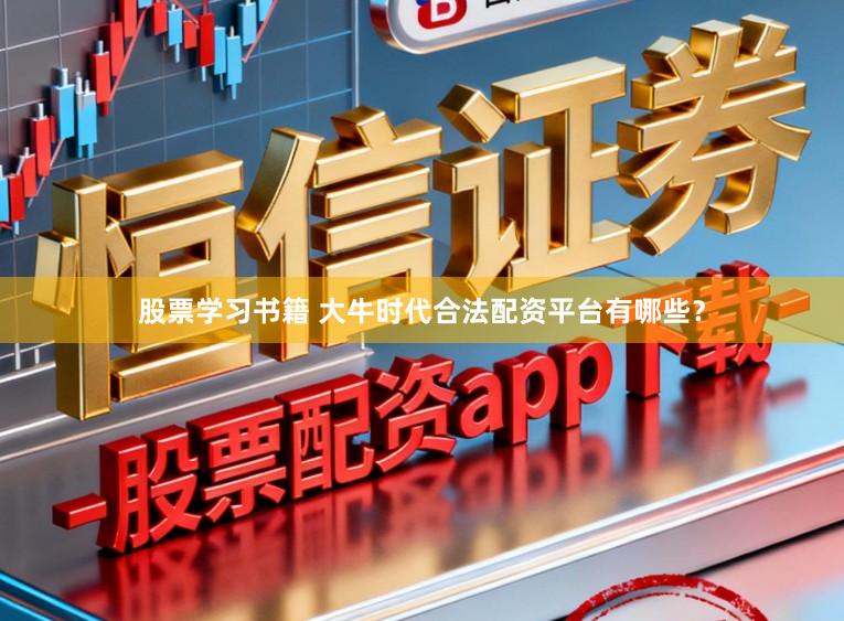股票学习书籍 大牛时代合法配资平台有哪些？